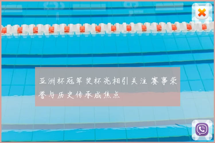 亚洲杯冠军奖杯亮相引关注 赛事荣誉与历史传承成焦点