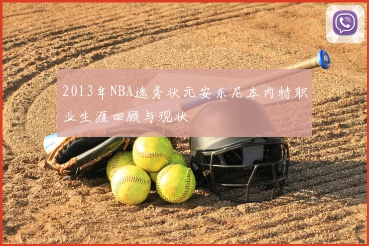 2013年NBA选秀状元安东尼本内特职业生涯回顾与现状