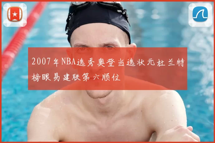 2007年NBA选秀奥登当选状元杜兰特榜眼易建联第六顺位