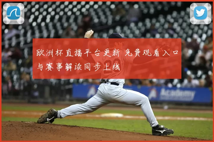 欧洲杯直播平台更新 免费观看入口与赛事解读同步上线