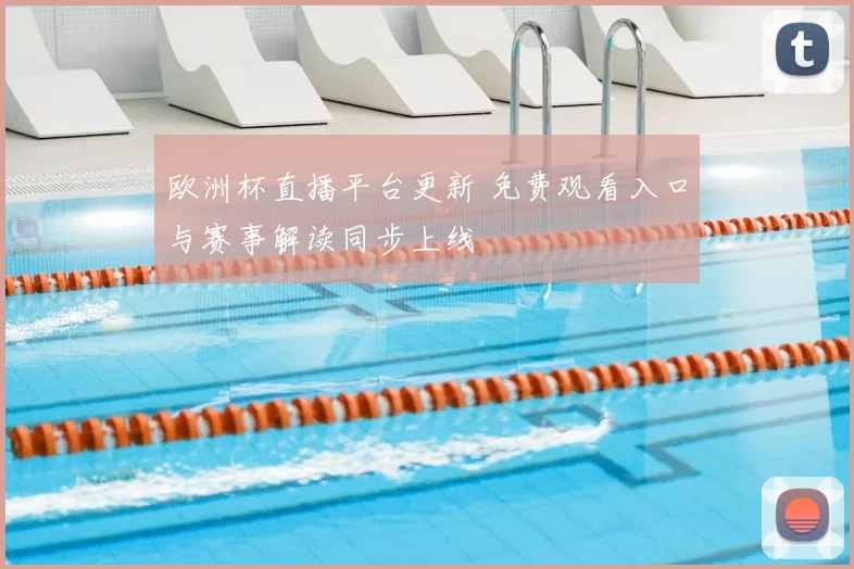 欧洲杯直播平台更新 免费观看入口与赛事解读同步上线