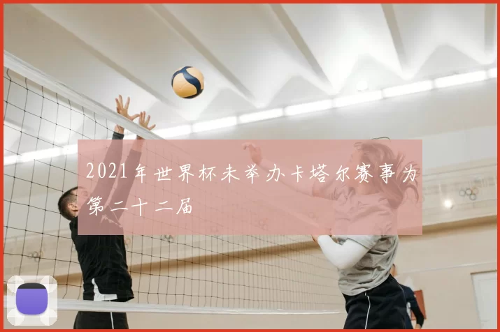 2021年世界杯未举办卡塔尔赛事为第二十二届