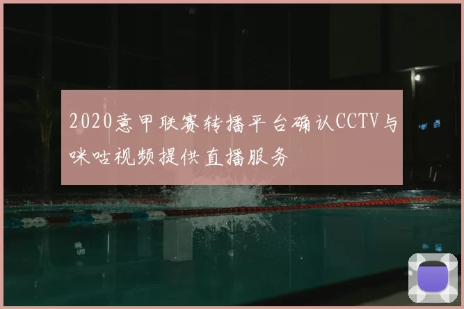 2020意甲联赛转播平台确认CCTV与咪咕视频提供直播服务