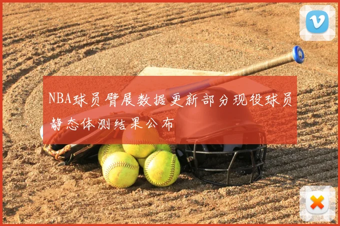 NBA球员臂展数据更新部分现役球员静态体测结果公布